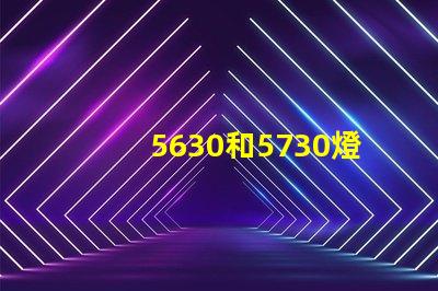 5630和5730燈珠具體區(qū)別是什么？